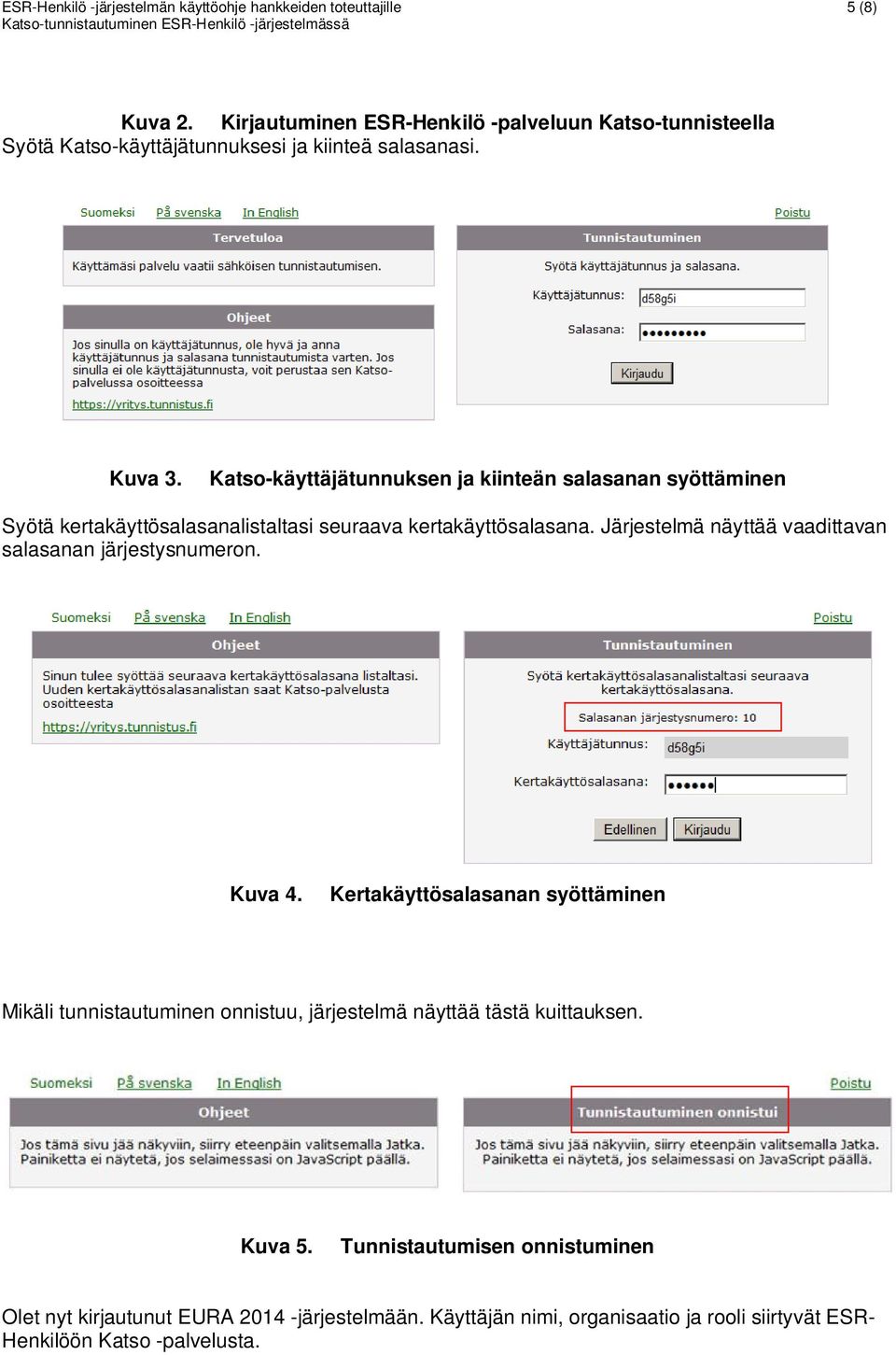 Katso-käyttäjätunnuksen ja kiinteän salasanan syöttäminen Syötä kertakäyttösalasanalistaltasi seuraava kertakäyttösalasana.