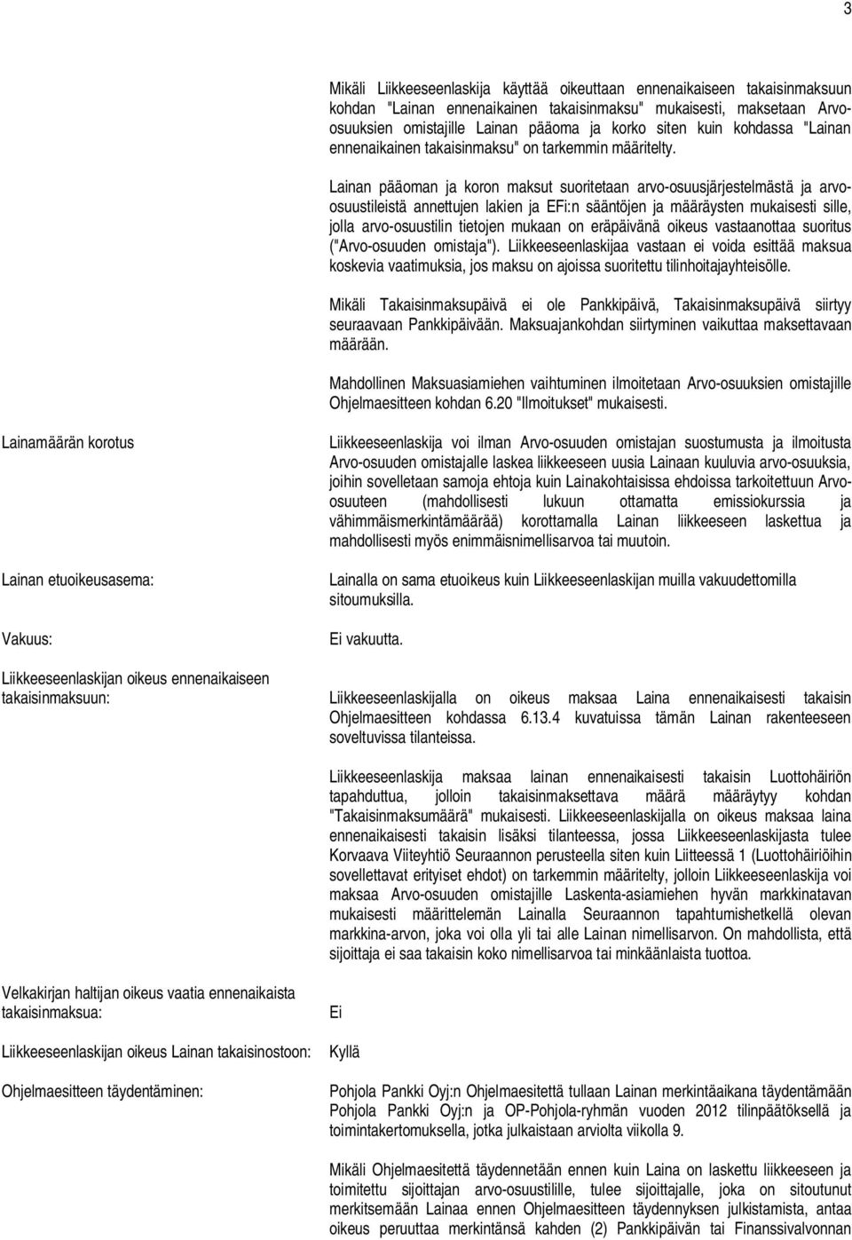 Lainan pääoman ja koron maksut suoritetaan arvo-osuusjärjestelmästä ja arvoosuustileistä annettujen lakien ja EFi:n sääntöjen ja määräysten mukaisesti sille, jolla arvo-osuustilin tietojen mukaan on