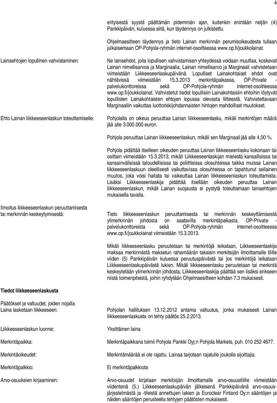 Lainaehtojen lopullinen vahvistaminen: Ehto Lainan liikkeeseenlaskun toteuttamiselle: Ne lainaehdot, joita lopullisen vahvistamisen yhteydessä voidaan muuttaa, koskevat Lainan nimellisarvoa ja