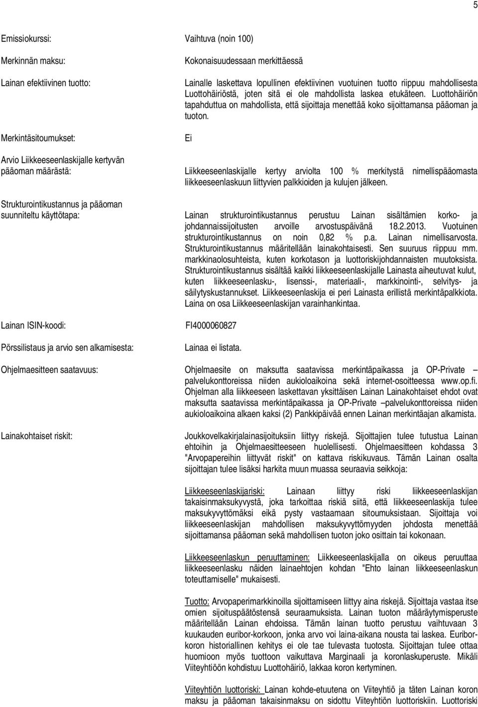 Ei Arvio Liikkeeseenlaskijalle kertyvän pääoman määrästä: Liikkeeseenlaskijalle kertyy arviolta 100 % merkitystä nimellispääomasta liikkeeseenlaskuun liittyvien palkkioiden ja kulujen jälkeen.