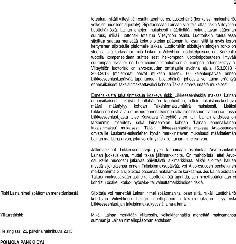 Luottoriskin toteutuessa sijoittaja saattaa menettää koko sijoitetun pääoman tai osan siitä ja myös koron kertyminen sijoitetulle pääomalle lakkaa.