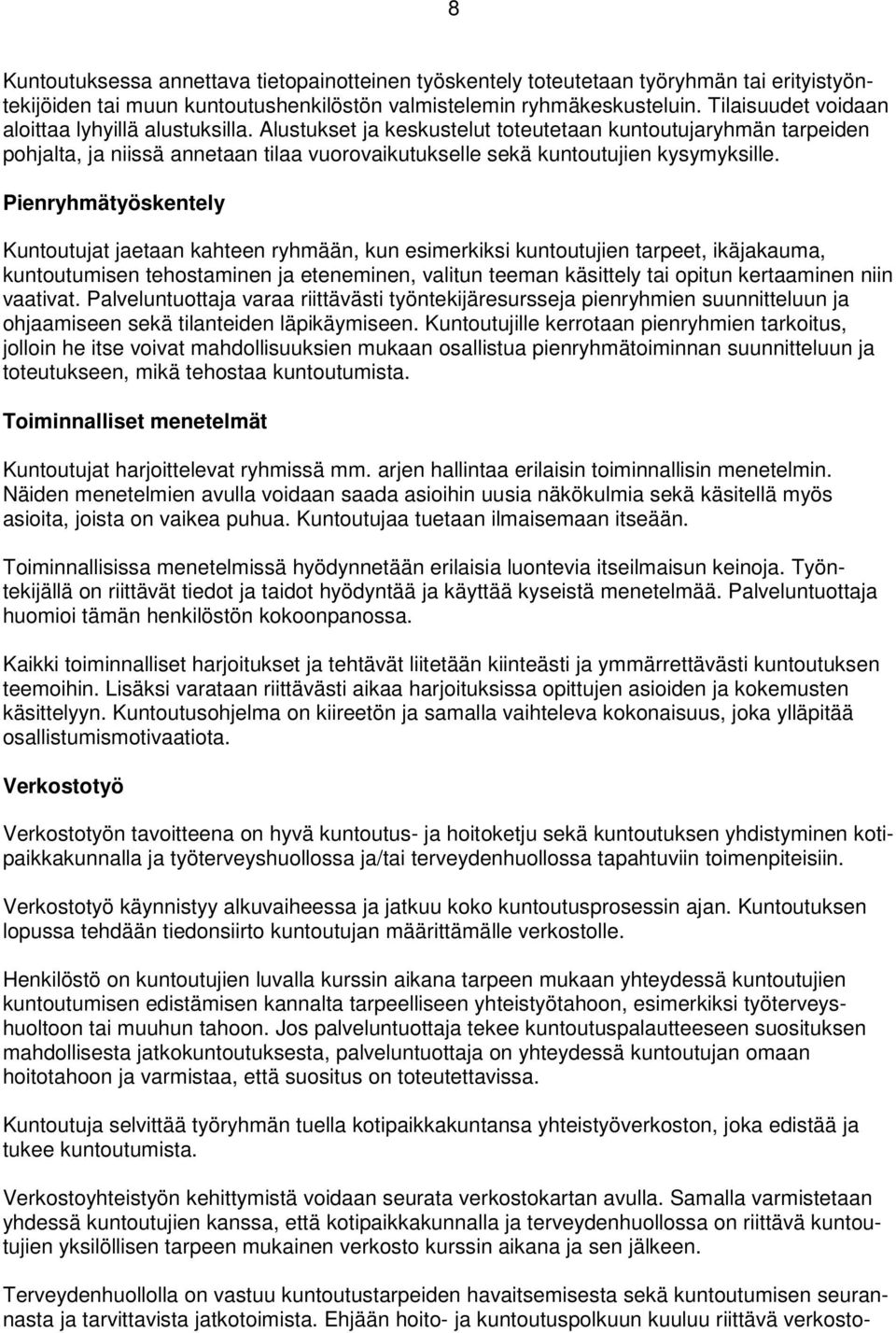 Alustukset ja keskustelut toteutetaan kuntoutujaryhmän tarpeiden pohjalta, ja niissä annetaan tilaa vuorovaikutukselle sekä kuntoutujien kysymyksille.