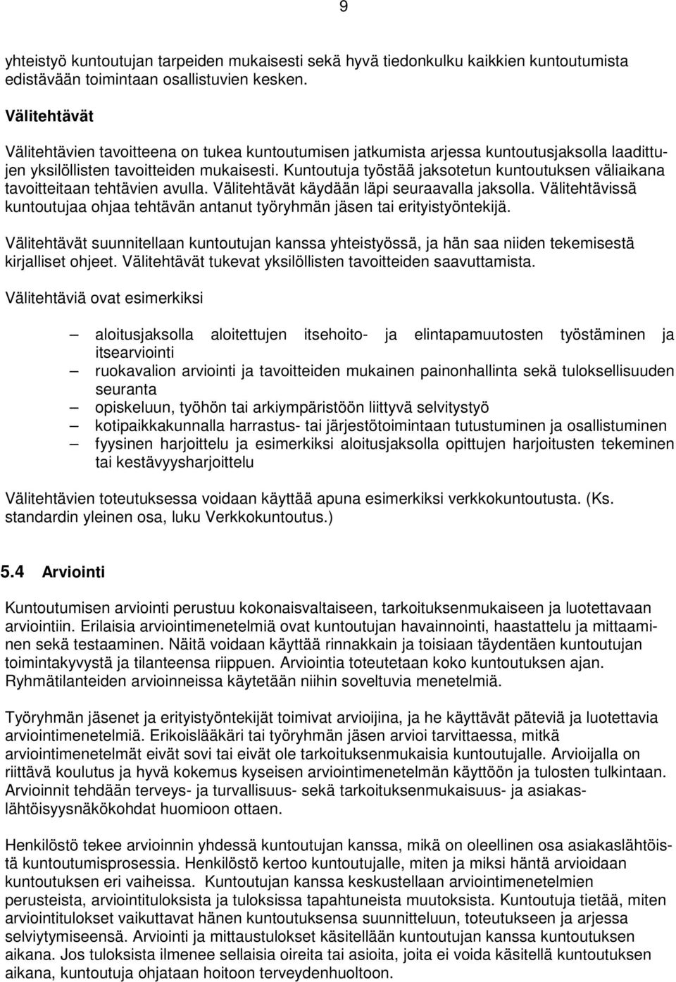 Kuntoutuja työstää jaksotetun kuntoutuksen väliaikana tavoitteitaan tehtävien avulla. Välitehtävät käydään läpi seuraavalla jaksolla.