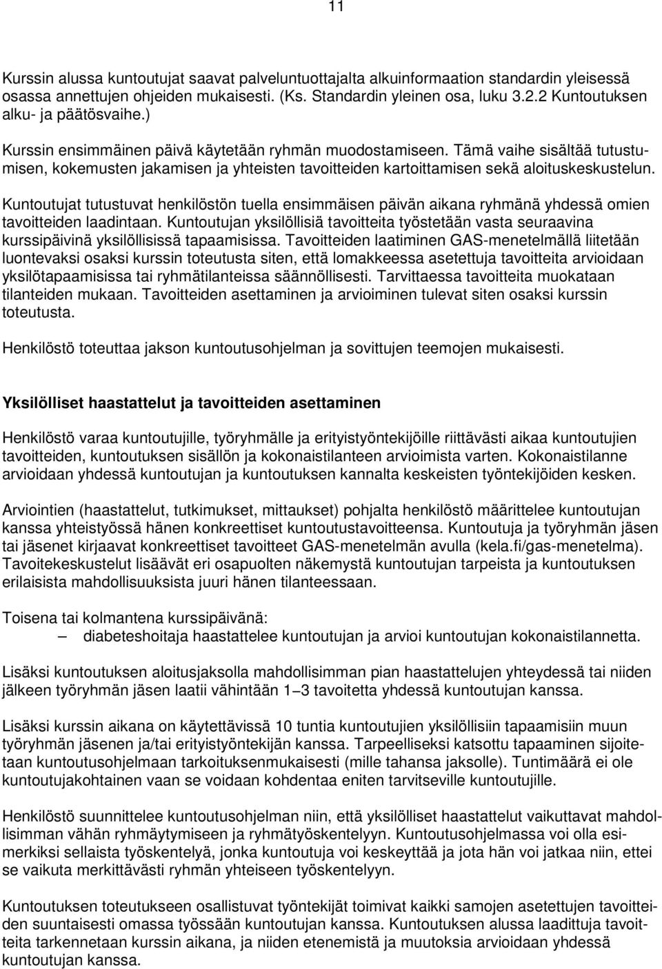 Tämä vaihe sisältää tutustumisen, kokemusten jakamisen ja yhteisten tavoitteiden kartoittamisen sekä aloituskeskustelun.