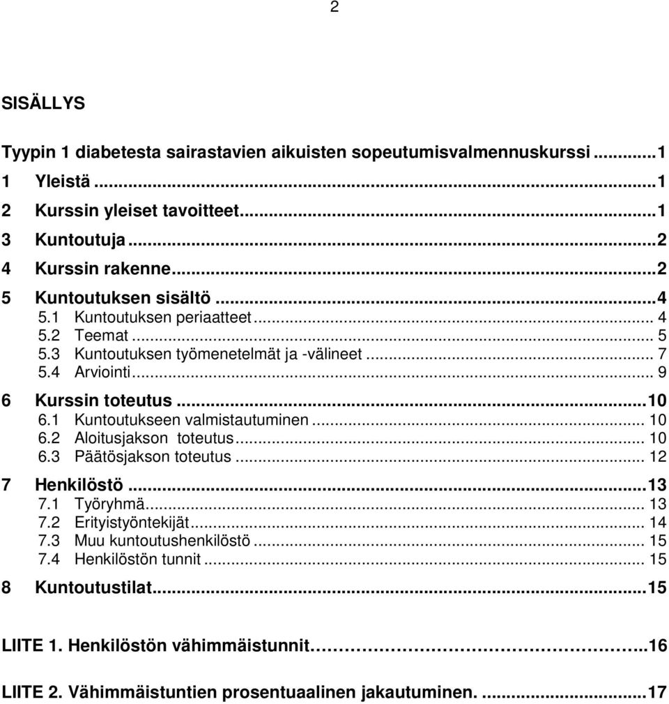 1 Kuntoutukseen valmistautuminen... 10 6.2 Aloitusjakson toteutus... 10 6.3 Päätösjakson toteutus... 12 7 Henkilöstö... 13 7.1 Työryhmä... 13 7.2 Erityistyöntekijät... 14 7.