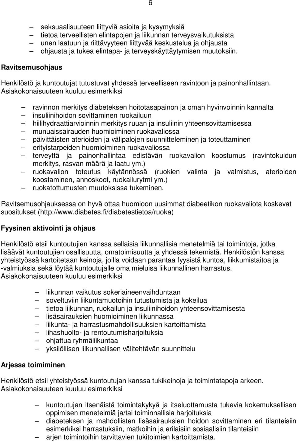 Asiakokonaisuuteen kuuluu esimerkiksi ravinnon merkitys diabeteksen hoitotasapainon ja oman hyvinvoinnin kannalta insuliinihoidon sovittaminen ruokailuun hiilihydraattiarvioinnin merkitys ruuan ja