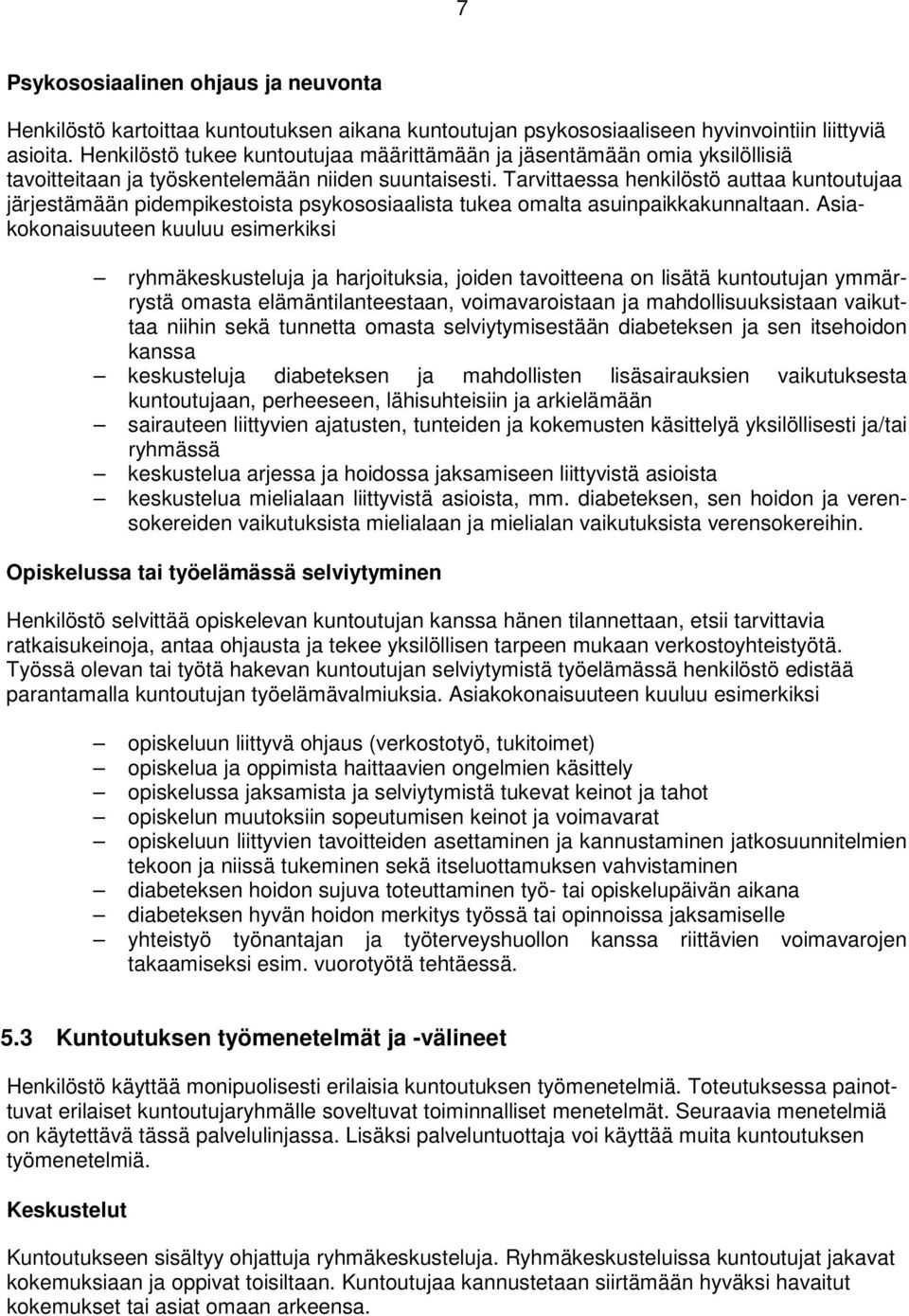 Tarvittaessa henkilöstö auttaa kuntoutujaa järjestämään pidempikestoista psykososiaalista tukea omalta asuinpaikkakunnaltaan.