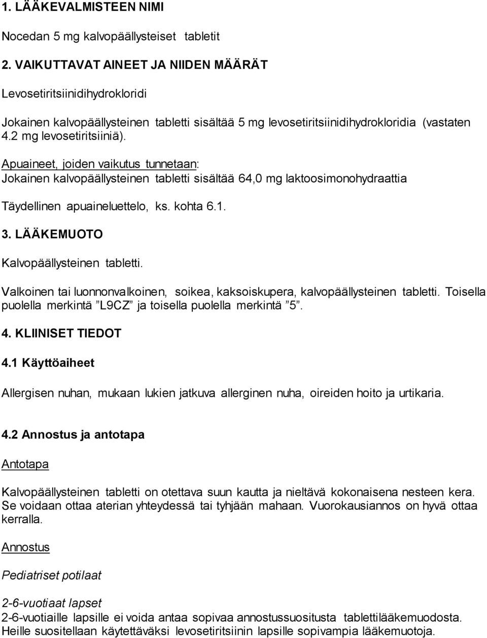 Apuaineet, joiden vaikutus tunnetaan: Jokainen kalvopäällysteinen tabletti sisältää 64,0 mg laktoosimonohydraattia Täydellinen apuaineluettelo, ks. kohta 6.1. 3.