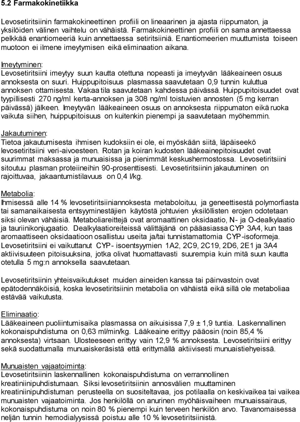 Imeytyminen: Levosetiritsiini imeytyy suun kautta otettuna nopeasti ja imeytyvän lääkeaineen osuus annoksesta on suuri. Huippupitoisuus plasmassa saavutetaan 0,9 tunnin kuluttua annoksen ottamisesta.