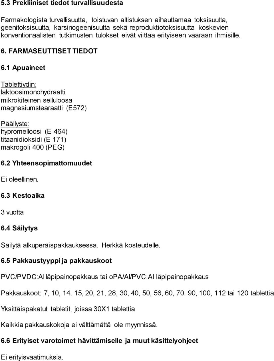 1 Apuaineet Tablettiydin: laktoosimonohydraatti mikrokiteinen selluloosa magnesiumstearaatti (E572) Päällyste: hypromelloosi (E 464) titaanidioksidi (E 171) makrogoli 400 (PEG) 6.