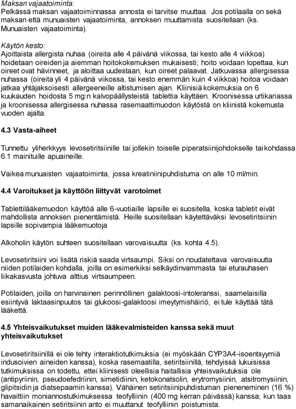 Käytön kesto: Ajoittaista allergista nuhaa (oireita alle 4 päivänä viikossa, tai kesto alle 4 viikkoa) hoidetaan oireiden ja aiemman hoitokokemuksen mukaisesti; hoito voidaan lopettaa, kun oireet