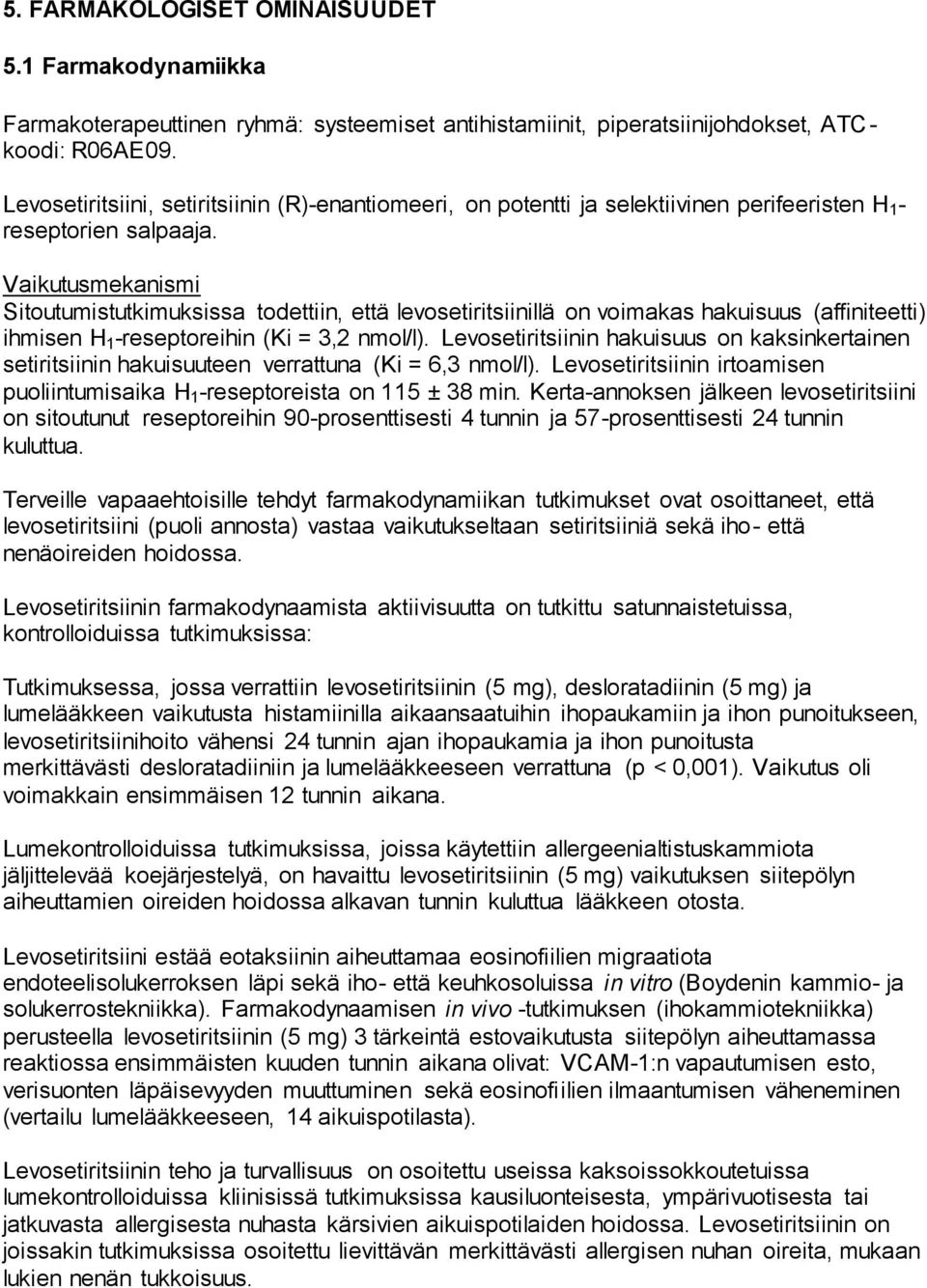 Vaikutusmekanismi Sitoutumistutkimuksissa todettiin, että levosetiritsiinillä on voimakas hakuisuus (affiniteetti) ihmisen H 1 -reseptoreihin (Ki = 3,2 nmol/l).