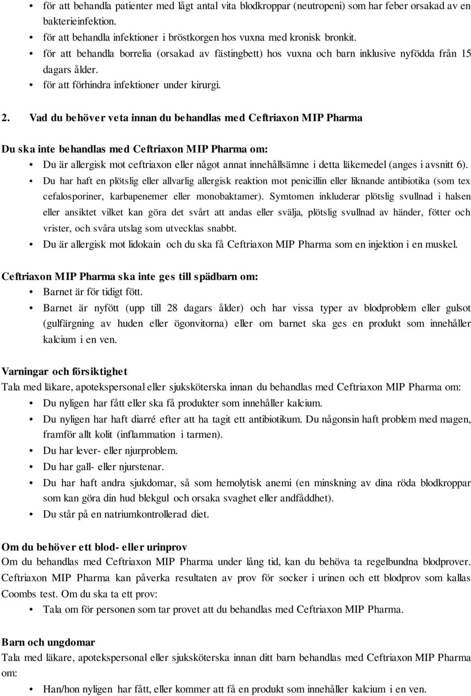 Vad du behöver veta innan du behandlas med Ceftriaxon MIP Pharma Du ska inte behandlas med Ceftriaxon MIP Pharma om: Du är allergisk mot ceftriaxon eller något annat innehållsämne i detta läkemedel
