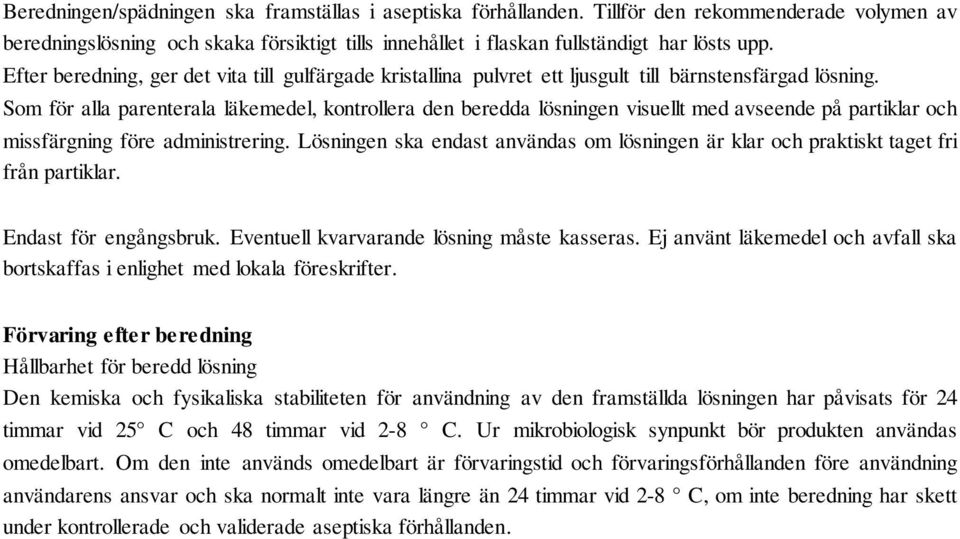 Som för alla parenterala läkemedel, kontrollera den beredda lösningen visuellt med avseende på partiklar och missfärgning före administrering.