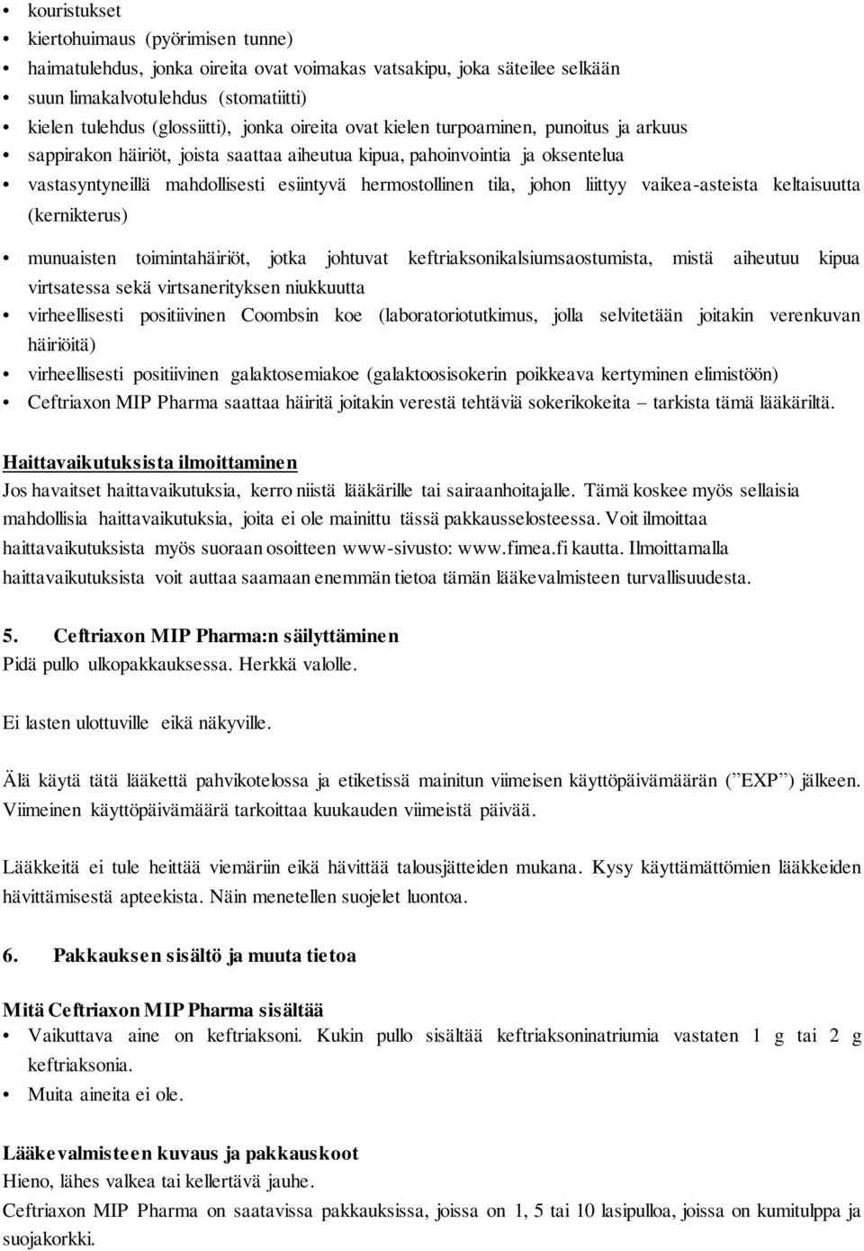 liittyy vaikea-asteista keltaisuutta (kernikterus) munuaisten toimintahäiriöt, jotka johtuvat keftriaksonikalsiumsaostumista, mistä aiheutuu kipua virtsatessa sekä virtsanerityksen niukkuutta