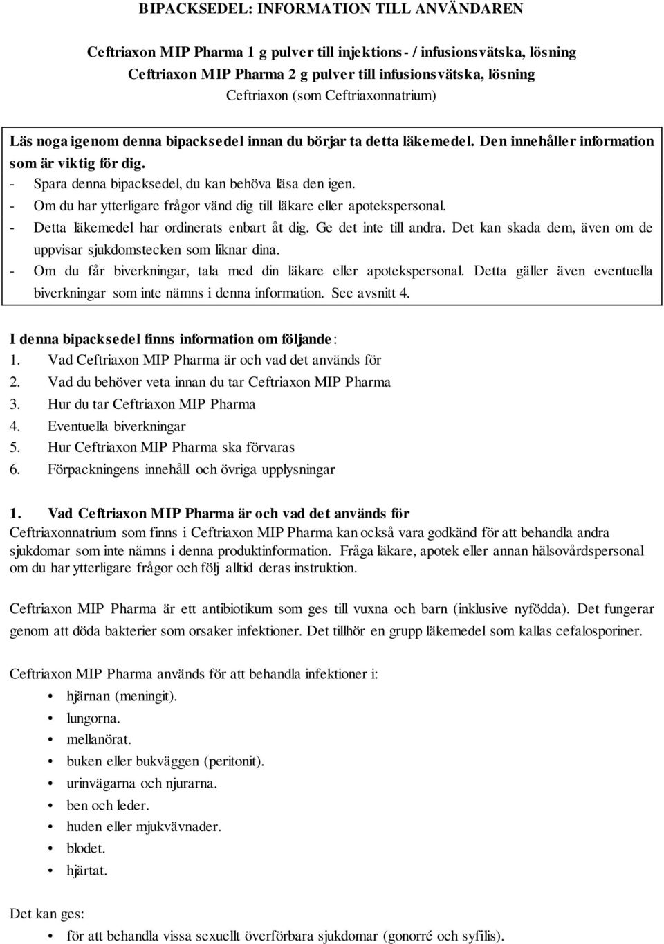 - Om du har ytterligare frågor vänd dig till läkare eller apotekspersonal. - Detta läkemedel har ordinerats enbart åt dig. Ge det inte till andra.
