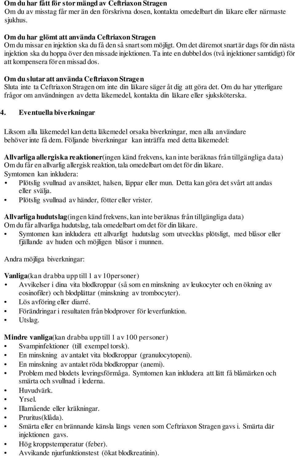 Om det däremot snart är dags för din nästa injektion ska du hoppa över den missade injektionen. Ta inte en dubbel dos (två injektioner samtidigt) för att kompensera för en missad dos.