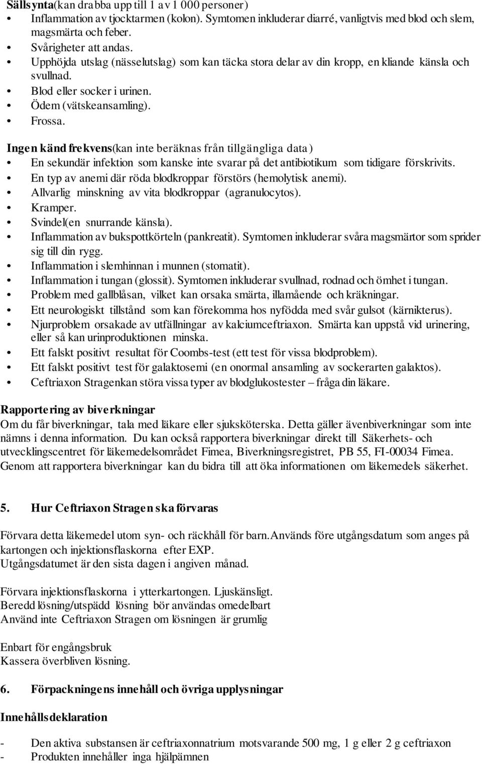 Ingen känd frekvens(kan inte beräknas från tillgängliga data) En sekundär infektion som kanske inte svarar på det antibiotikum som tidigare förskrivits.