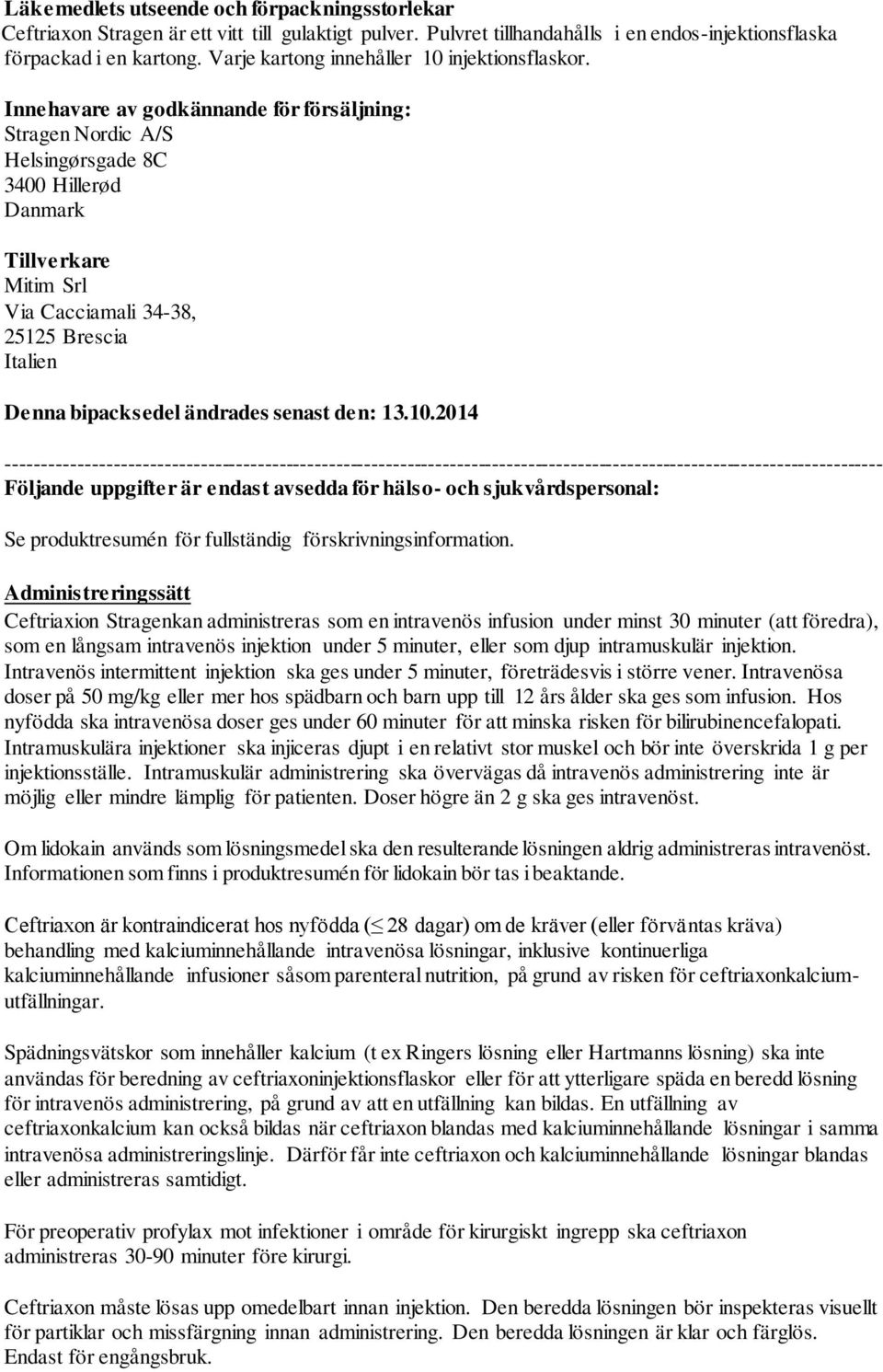 Innehavare av godkännande för försäljning: Stragen Nordic A/S Helsingørsgade 8C 3400 Hillerød Danmark Tillverkare Mitim Srl Via Cacciamali 34-38, 25125 Brescia Italien Denna bipacksedel ändrades