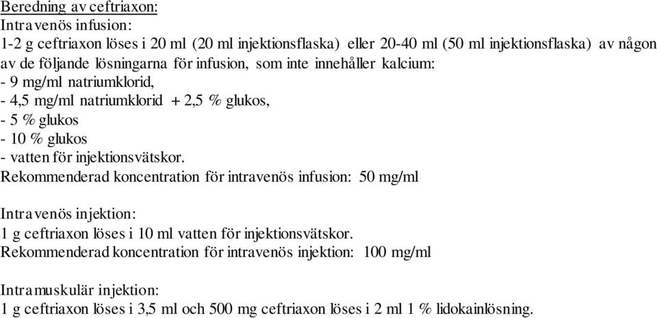 injektionsvätskor. Rekommenderad koncentration för intravenös infusion: 50 mg/ml Intravenös injektion: 1 g ceftriaxon löses i 10 ml vatten för injektionsvätskor.