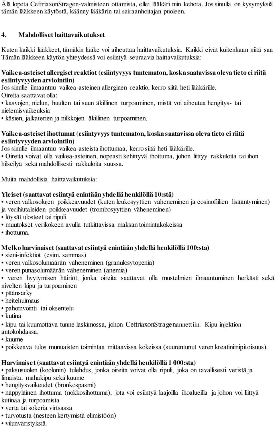 Kaikki eivät kuitenkaan niitä saa Tämän lääkkeen käytön yhteydessä voi esiintyä seuraavia haittavaikutuksia: Vaikea-asteiset allergiset reaktiot (esiintyvyys tuntematon, koska saatavissa oleva tieto