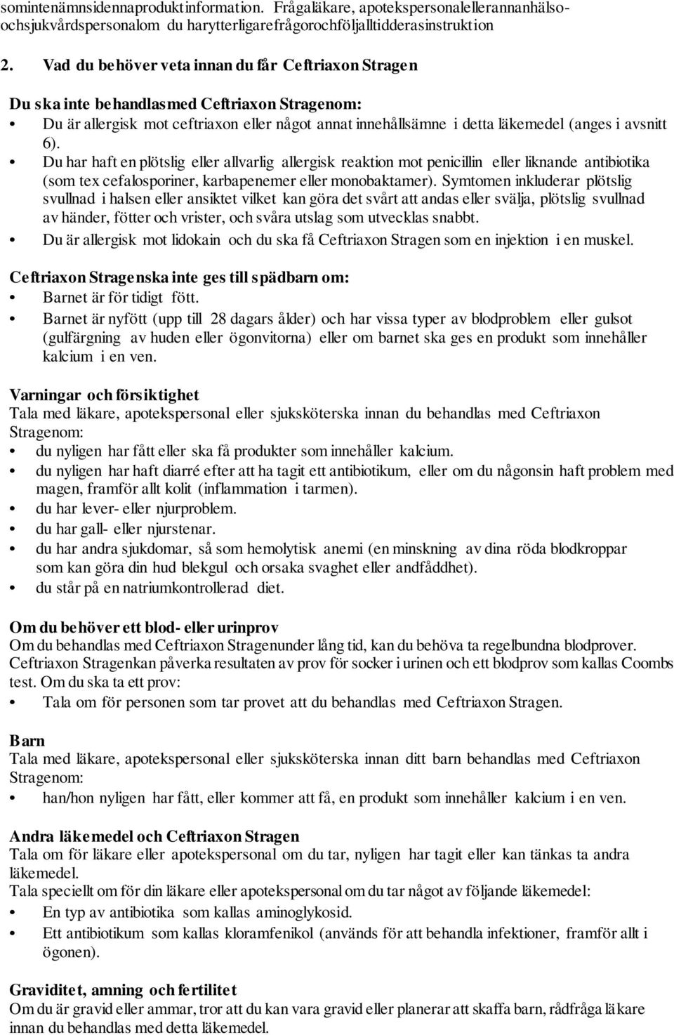 Du har haft en plötslig eller allvarlig allergisk reaktion mot penicillin eller liknande antibiotika (som tex cefalosporiner, karbapenemer eller monobaktamer).