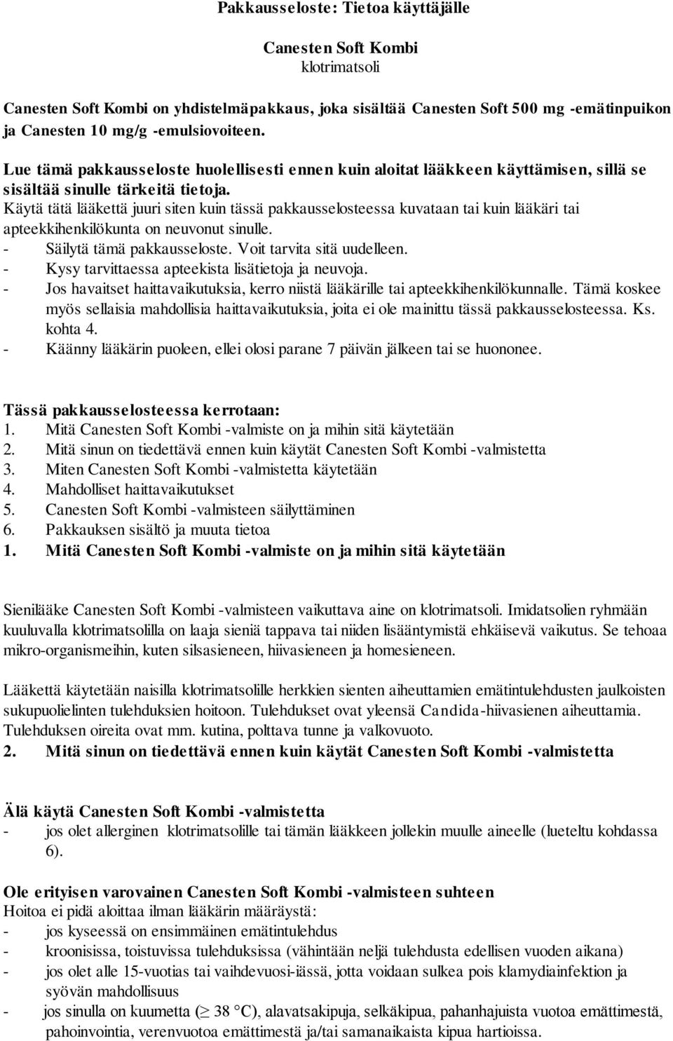 Käytä tätä lääkettä juuri siten kuin tässä pakkausselosteessa kuvataan tai kuin lääkäri tai apteekkihenkilökunta on neuvonut sinulle. - Säilytä tämä pakkausseloste. Voit tarvita sitä uudelleen.