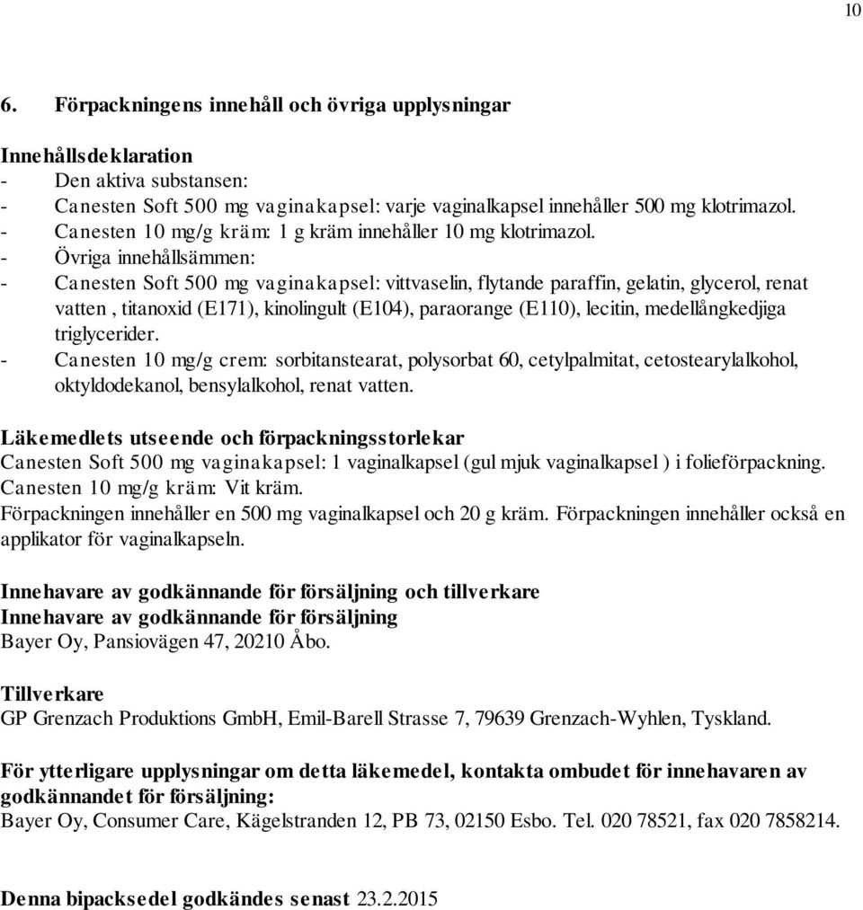 - Övriga innehållsämmen: - Canesten Soft 500 mg vaginakapsel: vittvaselin, flytande paraffin, gelatin, glycerol, renat vatten, titanoxid (E171), kinolingult (E104), paraorange (E110), lecitin,