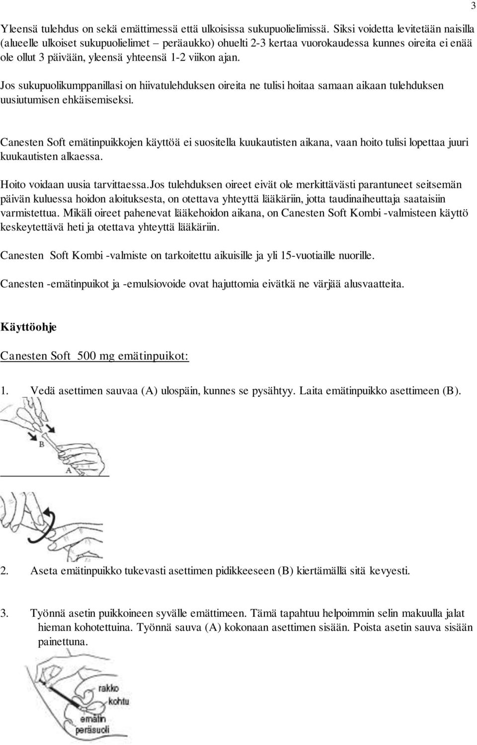 Jos sukupuolikumppanillasi on hiivatulehduksen oireita ne tulisi hoitaa samaan aikaan tulehduksen uusiutumisen ehkäisemiseksi.