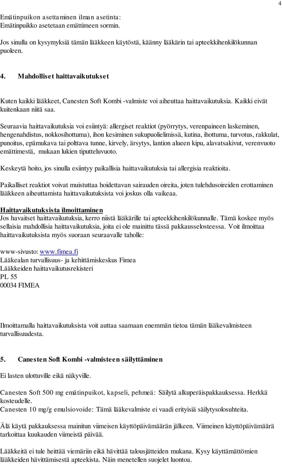 Seuraavia haittavaikutuksia voi esiintyä: allergiset reaktiot (pyörrytys, verenpaineen laskeminen, hengenahdistus, nokkosihottuma), ihon kesiminen sukupuolielimissä, kutina, ihottuma, turvotus,