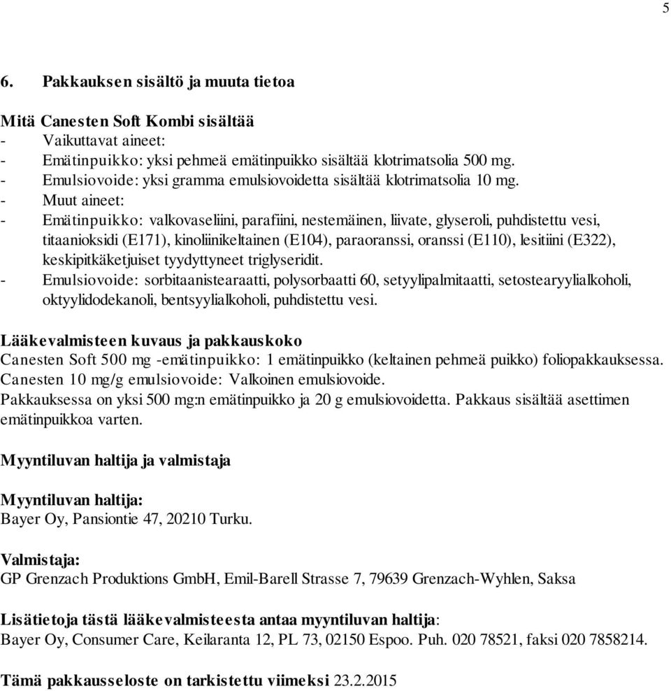 - Muut aineet: - Emätinpuikko: valkovaseliini, parafiini, nestemäinen, liivate, glyseroli, puhdistettu vesi, titaanioksidi (E171), kinoliinikeltainen (E104), paraoranssi, oranssi (E110), lesitiini