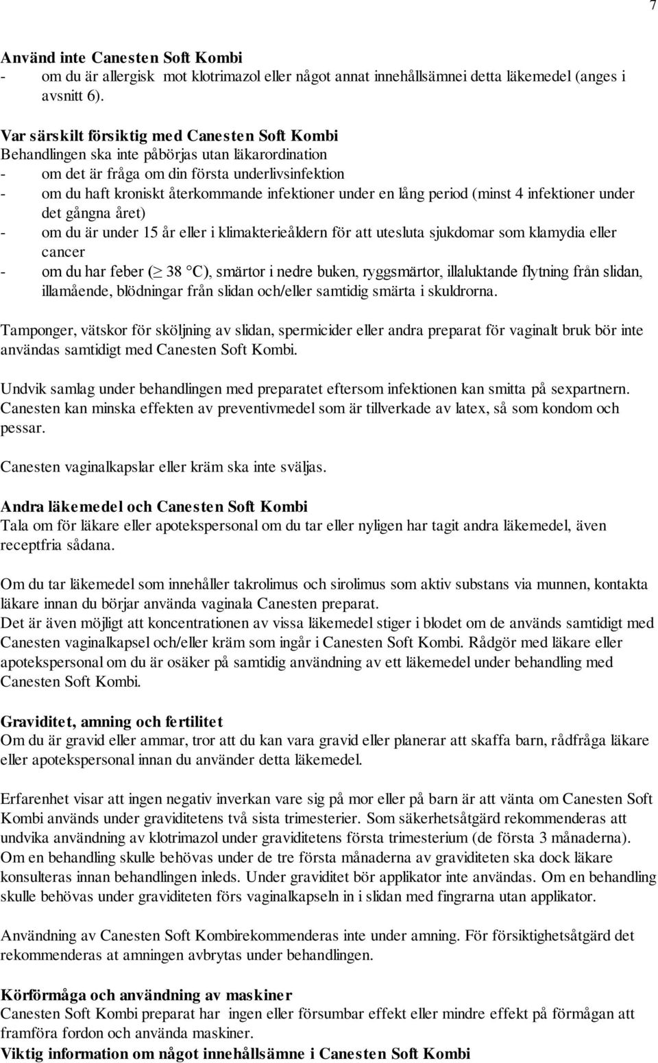 under en lång period (minst 4 infektioner under det gångna året) - om du är under 15 år eller i klimakterieåldern för att utesluta sjukdomar som klamydia eller cancer - om du har feber ( 38 C),