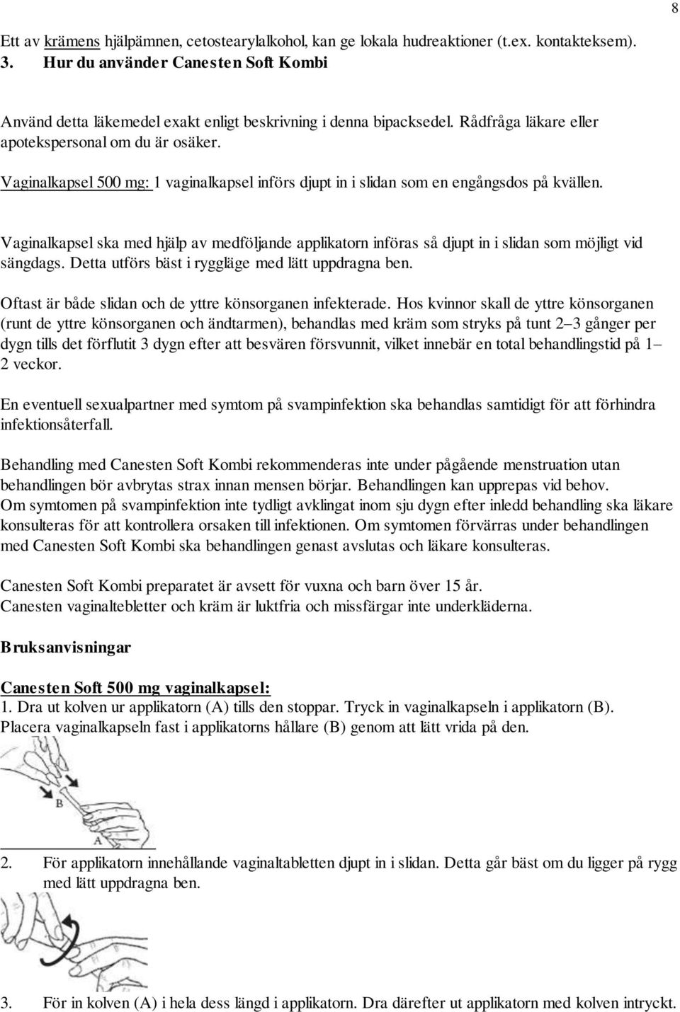 Vaginalkapsel 500 mg: 1 vaginalkapsel införs djupt in i slidan som en engångsdos på kvällen.