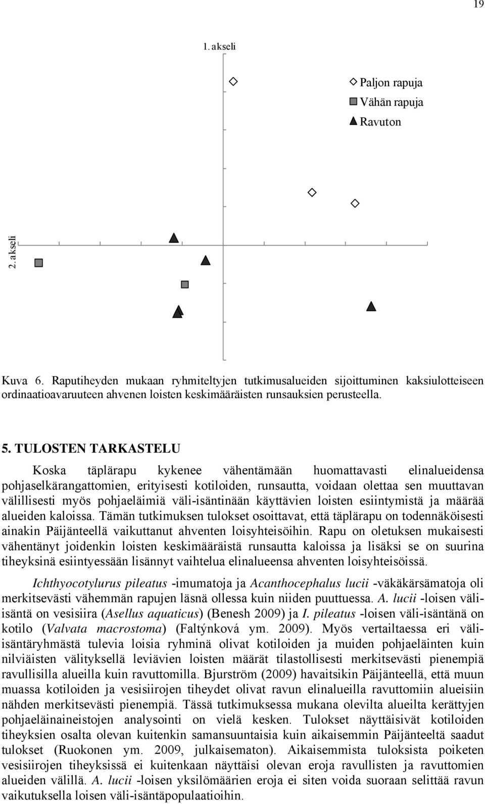 TULOSTEN TARKASTELU Koska täplärapu kykenee vähentämään huomattavasti elinalueidensa pohjaselkärangattomien, erityisesti kotiloiden, runsautta, voidaan olettaa sen muuttavan välillisesti myös