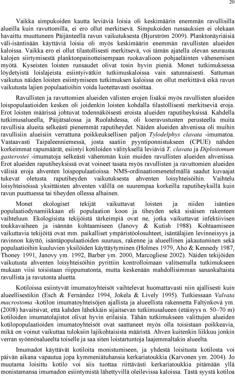 Planktonäyriäisiä väli-isäntinään käyttäviä loisia oli myös keskimäärin enemmän ravullisten alueiden kaloissa.