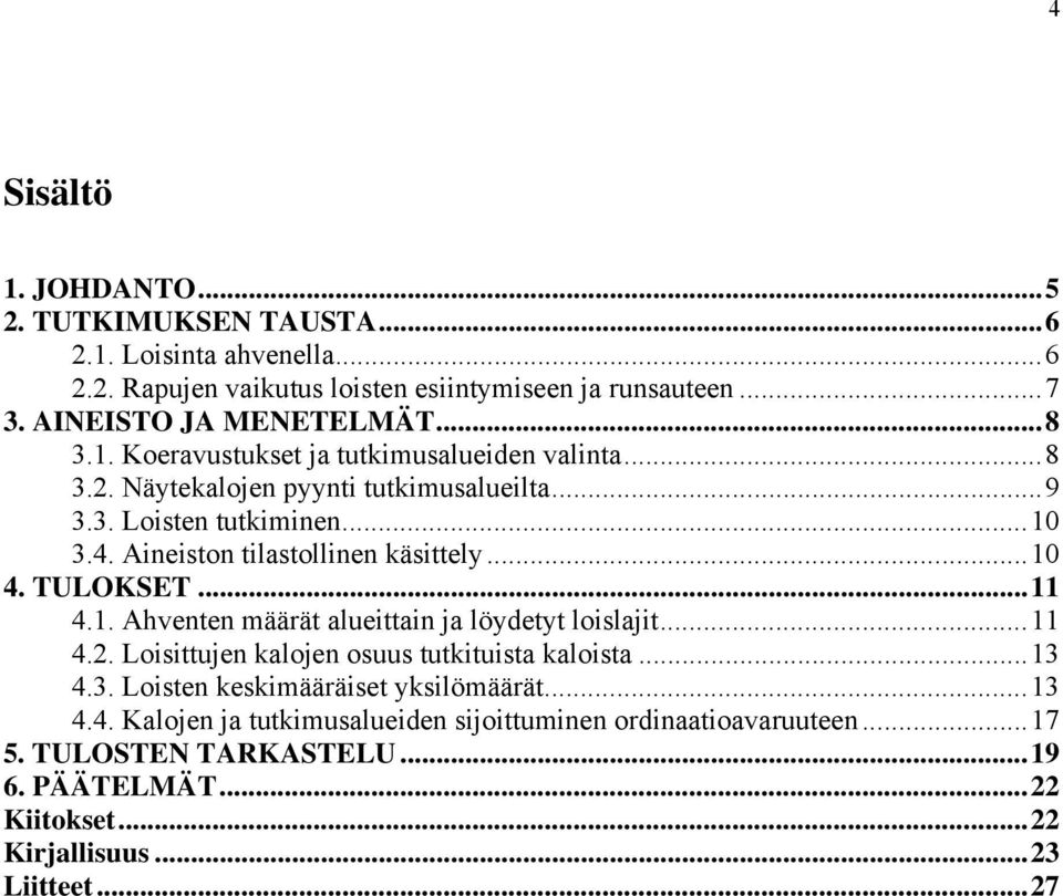 TULOKSET... 11 4.1. Ahventen määrät alueittain ja löydetyt loislajit... 11 4.2. Loisittujen kalojen osuus tutkituista kaloista... 13 4.3. Loisten keskimääräiset yksilömäärät.