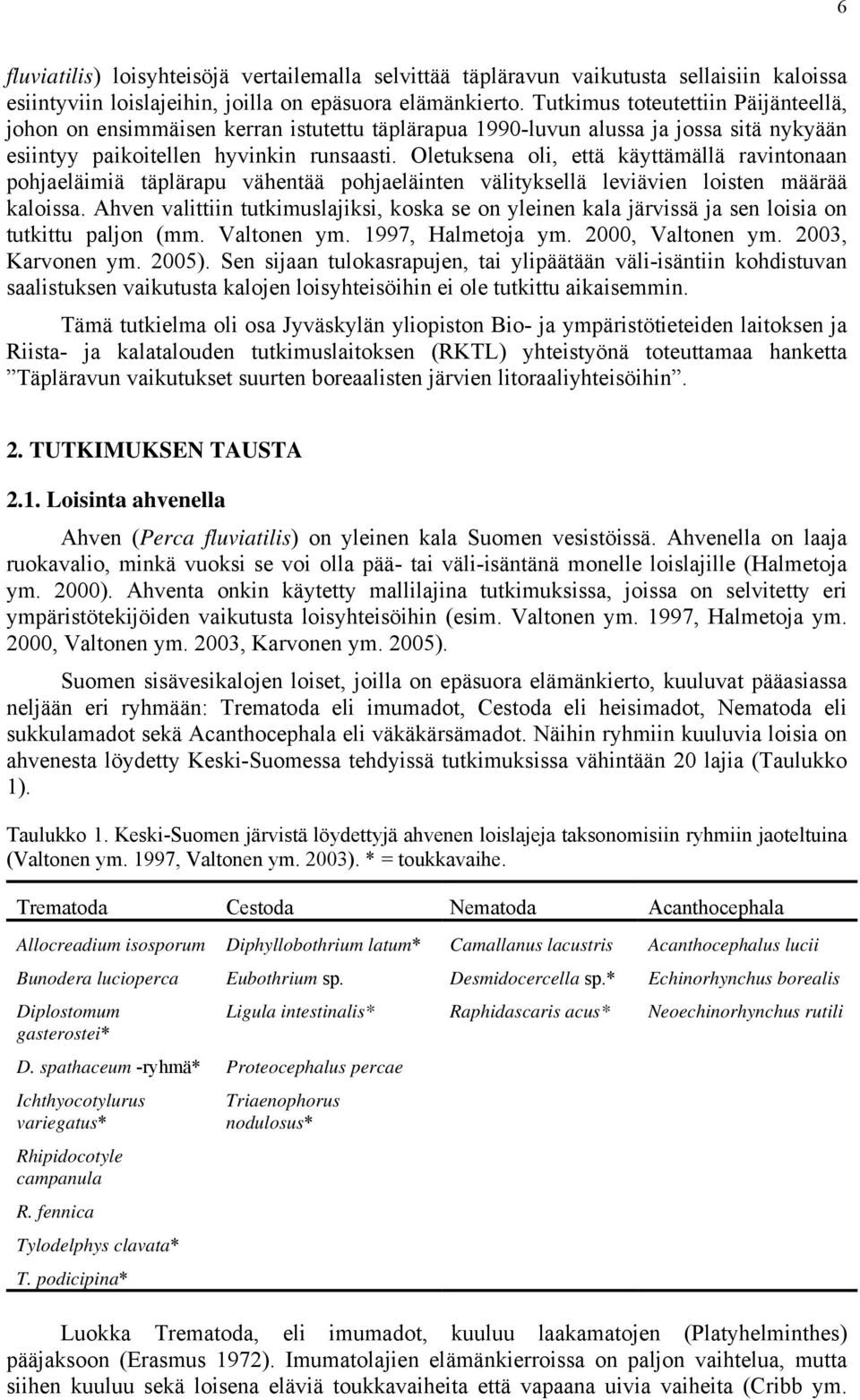 Oletuksena oli, että käyttämällä ravintonaan pohjaeläimiä täplärapu vähentää pohjaeläinten välityksellä leviävien loisten määrää kaloissa.
