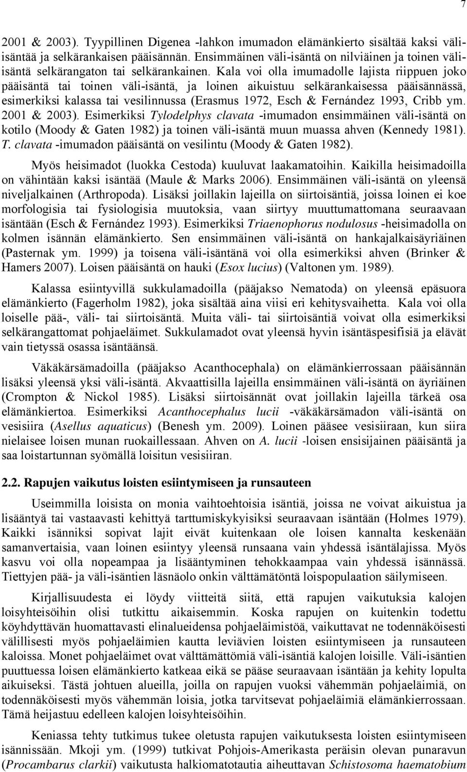 Kala voi olla imumadolle lajista riippuen joko pääisäntä tai toinen väli-isäntä, ja loinen aikuistuu selkärankaisessa pääisännässä, esimerkiksi kalassa tai vesilinnussa (Erasmus 1972, Esch &