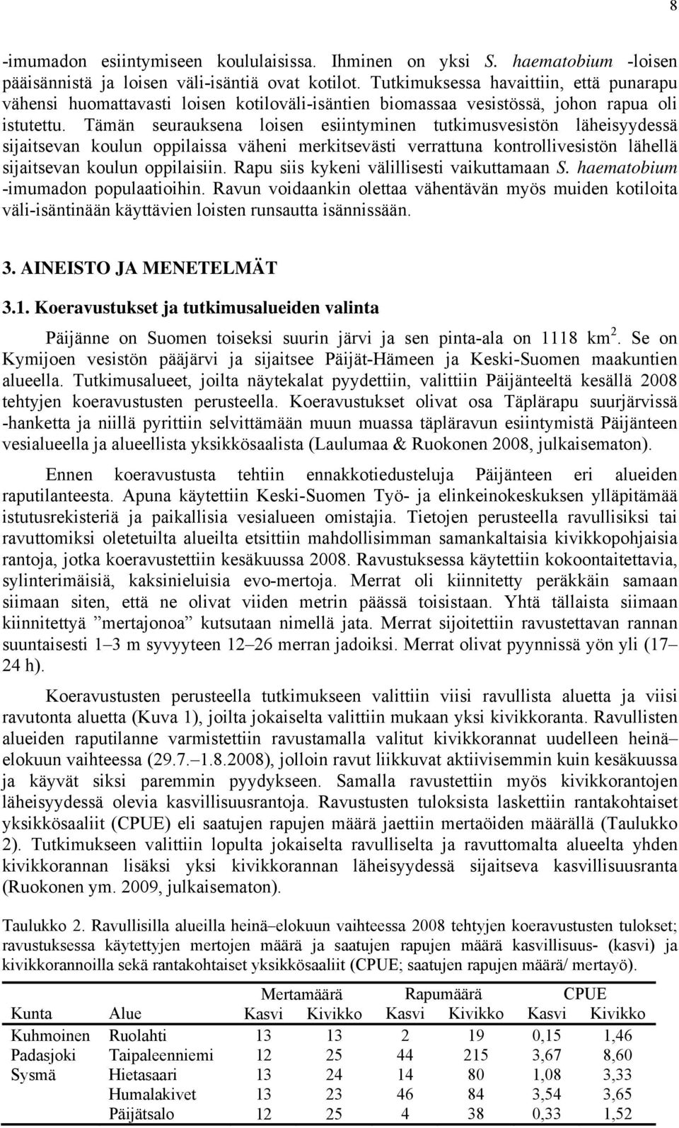 Tämän seurauksena loisen esiintyminen tutkimusvesistön läheisyydessä sijaitsevan koulun oppilaissa väheni merkitsevästi verrattuna kontrollivesistön lähellä sijaitsevan koulun oppilaisiin.