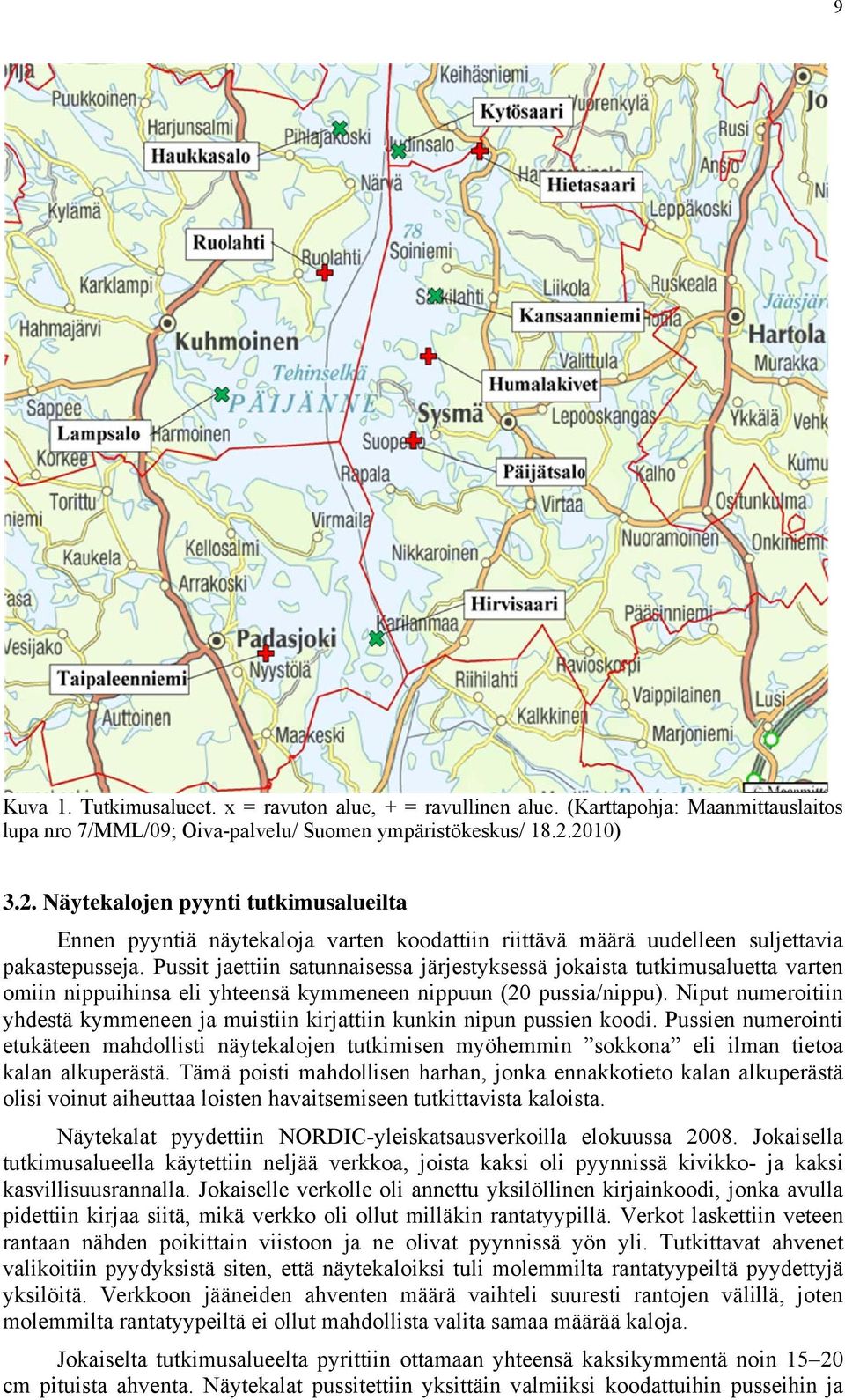 Pussit jaettiin satunnaisessa järjestyksessä jokaista tutkimusaluetta varten omiin nippuihinsa eli yhteensä kymmeneen nippuun (20 pussia/nippu).