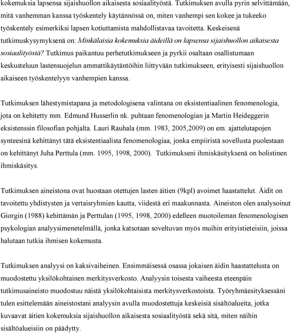 Keskeisenä tutkimuskysymyksenä on: Minkälaisia kokemuksia äideillä on lapsensa sijaishuollon aikaisesta sosiaalityöstä?