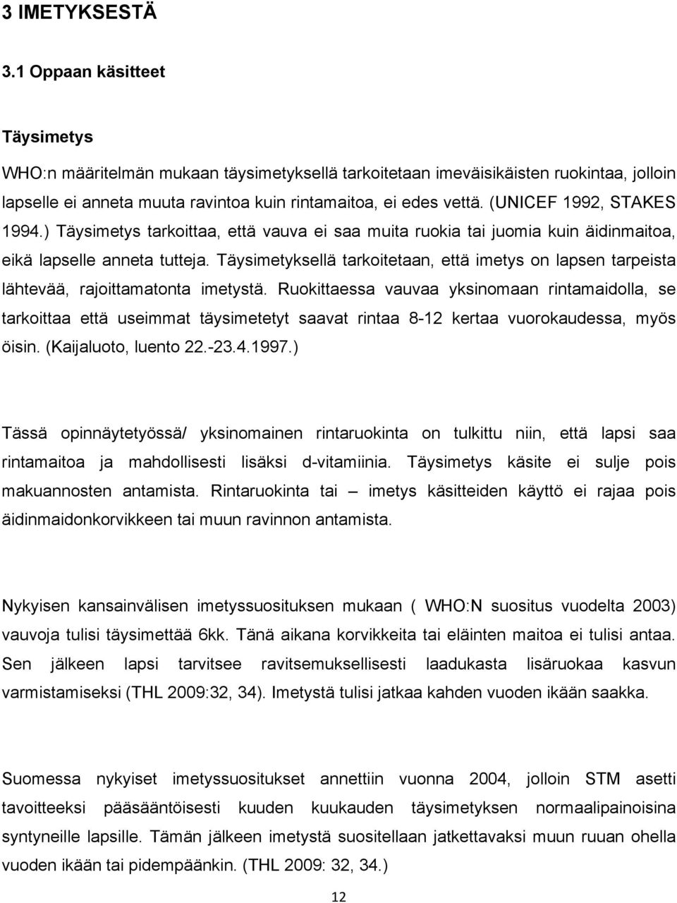 (UNICEF 1992, STAKES 1994.) Täysimetys tarkoittaa, että vauva ei saa muita ruokia tai juomia kuin äidinmaitoa, eikä lapselle anneta tutteja.