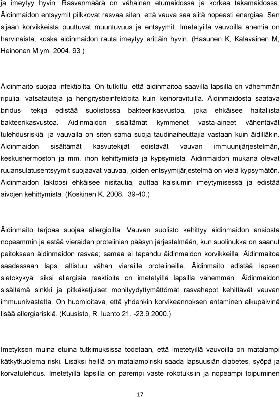 93.) Äidinmaito suojaa infektioilta. On tutkittu, että äidinmaitoa saavilla lapsilla on vähemmän ripulia, vatsatauteja ja hengitystieinfektioita kuin keinoravituilla.