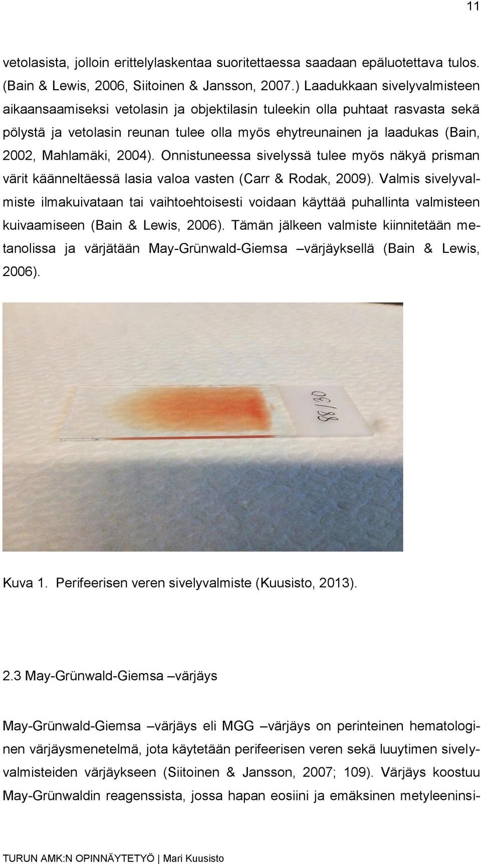 Mahlamäki, 2004). Onnistuneessa sivelyssä tulee myös näkyä prisman värit käänneltäessä lasia valoa vasten (Carr & Rodak, 2009).