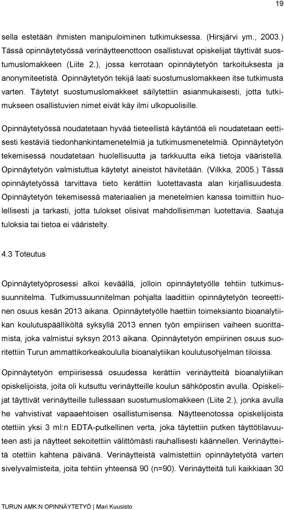 Täytetyt suostumuslomakkeet säilytettiin asianmukaisesti, jotta tutkimukseen osallistuvien nimet eivät käy ilmi ulkopuolisille.