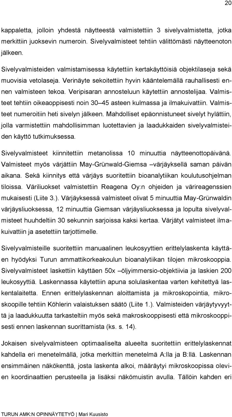 Veripisaran annosteluun käytettiin annostelijaa. Valmisteet tehtiin oikeaoppisesti noin 30 45 asteen kulmassa ja ilmakuivattiin. Valmisteet numeroitiin heti sivelyn jälkeen.