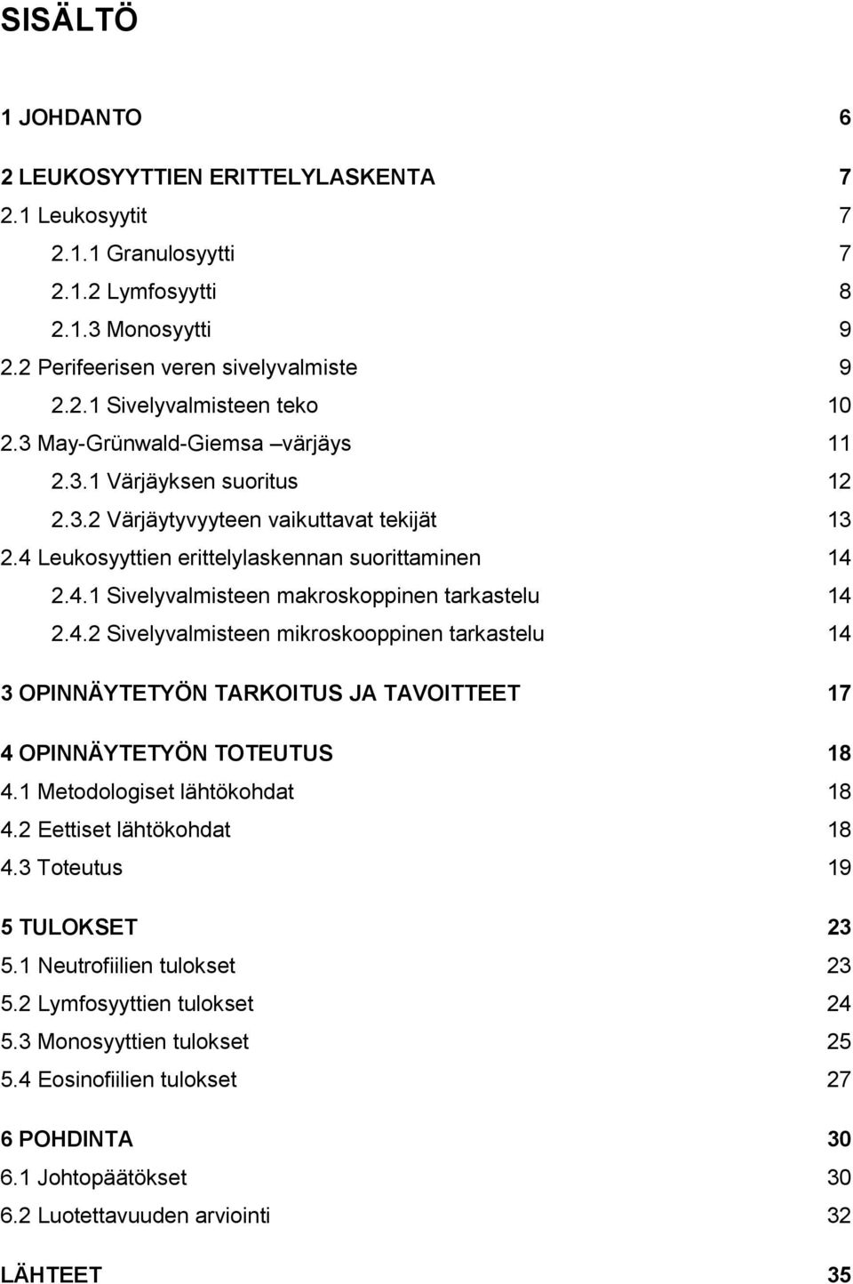 4.2 Sivelyvalmisteen mikroskooppinen tarkastelu 14 3 OPINNÄYTETYÖN TARKOITUS JA TAVOITTEET 17 4 OPINNÄYTETYÖN TOTEUTUS 18 4.1 Metodologiset lähtökohdat 18 4.2 Eettiset lähtökohdat 18 4.