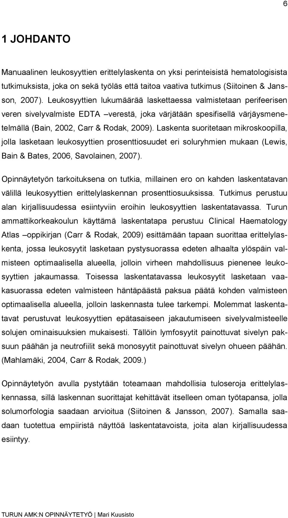 Laskenta suoritetaan mikroskoopilla, jolla lasketaan leukosyyttien prosenttiosuudet eri soluryhmien mukaan (Lewis, Bain & Bates, 2006, Savolainen, 2007).