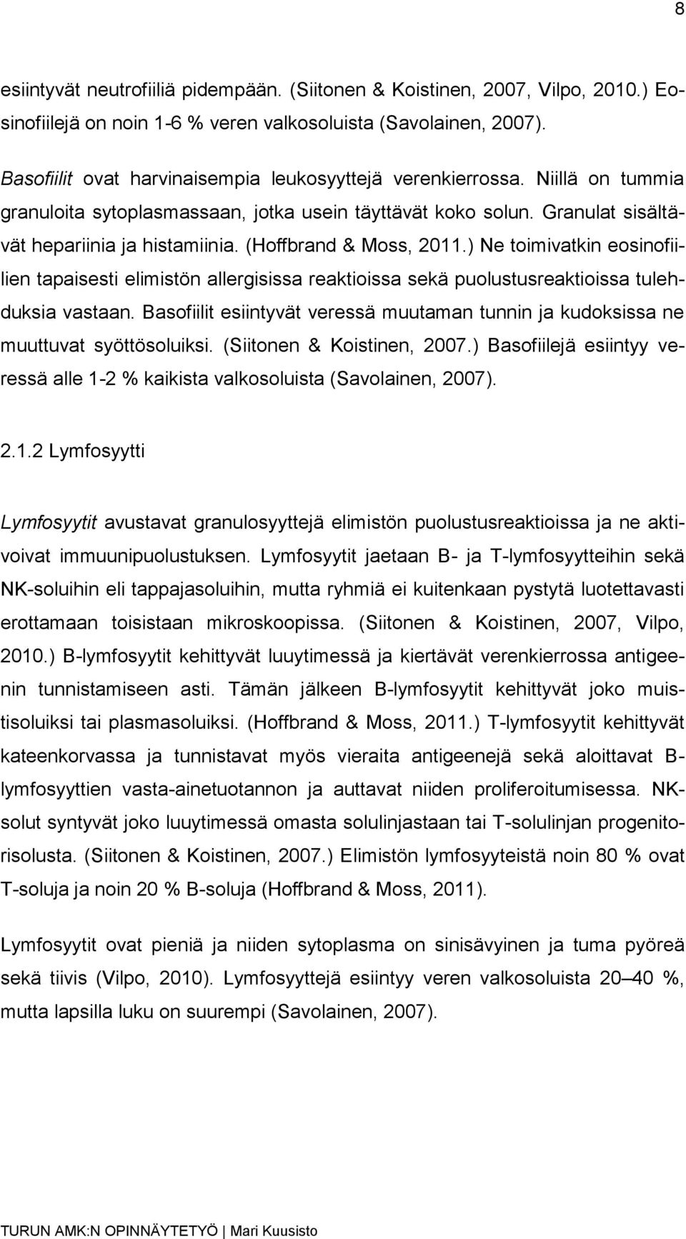 (Hoffbrand & Moss, 2011.) Ne toimivatkin eosinofiilien tapaisesti elimistön allergisissa reaktioissa sekä puolustusreaktioissa tulehduksia vastaan.