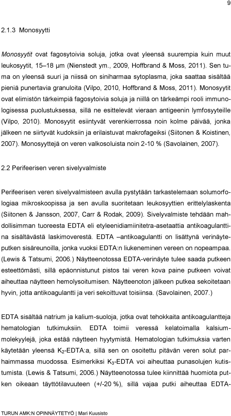 Monosyytit ovat elimistön tärkeimpiä fagosytoivia soluja ja niillä on tärkeämpi rooli immunologisessa puolustuksessa, sillä ne esittelevät vieraan antigeenin lymfosyyteille (Vilpo, 2010).